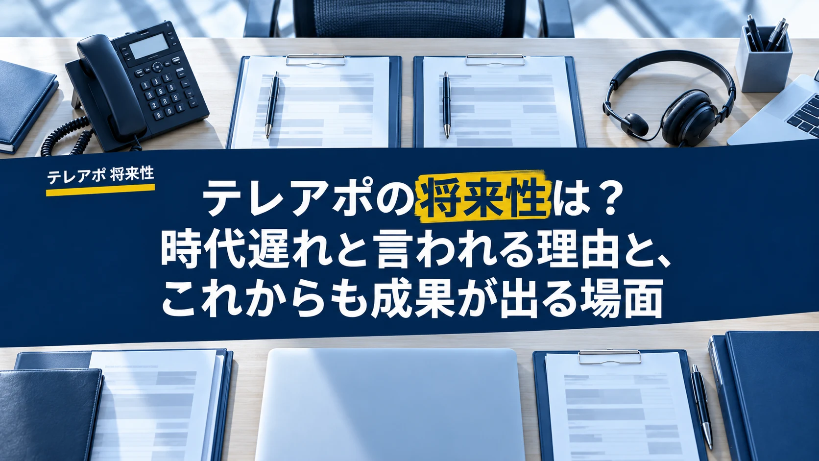 テレアポの将来性は？時代遅れと言われる理由と、これからも成果が出る場面